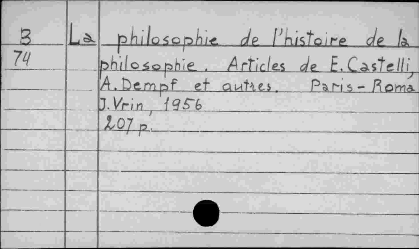 ﻿_3			phiiosophx de. fJkisToire de L
		philosophic . Articles de E, C^sTe//^
		A.^empf et duties	Paris- Roma.
		J.Vrm ДеГб
		107 p.
		' 1
		
		
		—
		
		